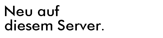 Neu auf diesem Server.