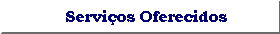 [Servicos 
Oferecidos]